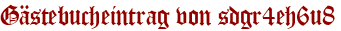 Gästebucheintrag von sdgr4eh6u8