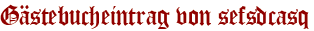 Gästebucheintrag von sefsdcasq