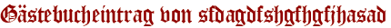 Gästebucheintrag von sfdagdfshgfhgfjhasad