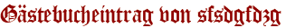 Gästebucheintrag von sfsdgfdzg