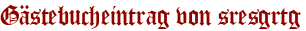 Gästebucheintrag von sresgrtg