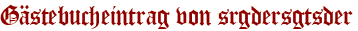 Gästebucheintrag von srgdersgtsder