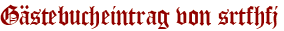 Gästebucheintrag von srtfhfj