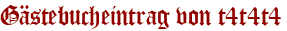 Gästebucheintrag von t4t4t4