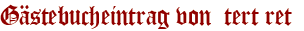 Gästebucheintrag von  tert ret 
