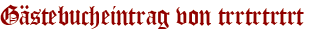 Gästebucheintrag von trrtrtrtrt