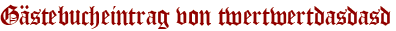 Gästebucheintrag von twertwertdasdasd