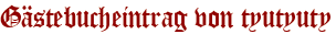 Gästebucheintrag von tyutyuty
