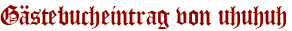 Gästebucheintrag von uhuhuh