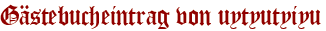 Gästebucheintrag von uytyutyiyu