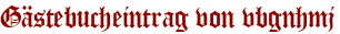 Gästebucheintrag von vbgnhmj