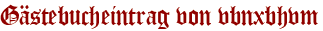 Gästebucheintrag von vbnxbhvm