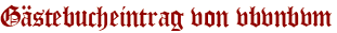 Gästebucheintrag von vbvnbvm