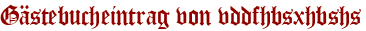 Gästebucheintrag von vddfhbsxhbshs