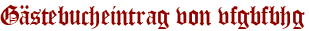 Gästebucheintrag von vfgbfbhg