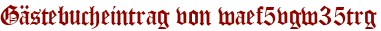 Gästebucheintrag von waef5vgw35trg