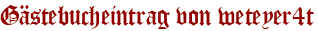 Gästebucheintrag von weteyer4t