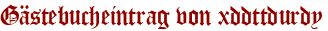 Gästebucheintrag von xddttdurdy