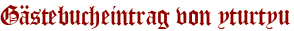 Gästebucheintrag von yturtyu