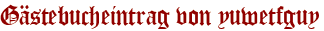 Gästebucheintrag von yuwetfguy