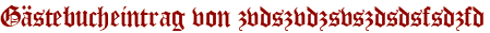 Gästebucheintrag von zvdszvdzsvszdsdsfsdzfd